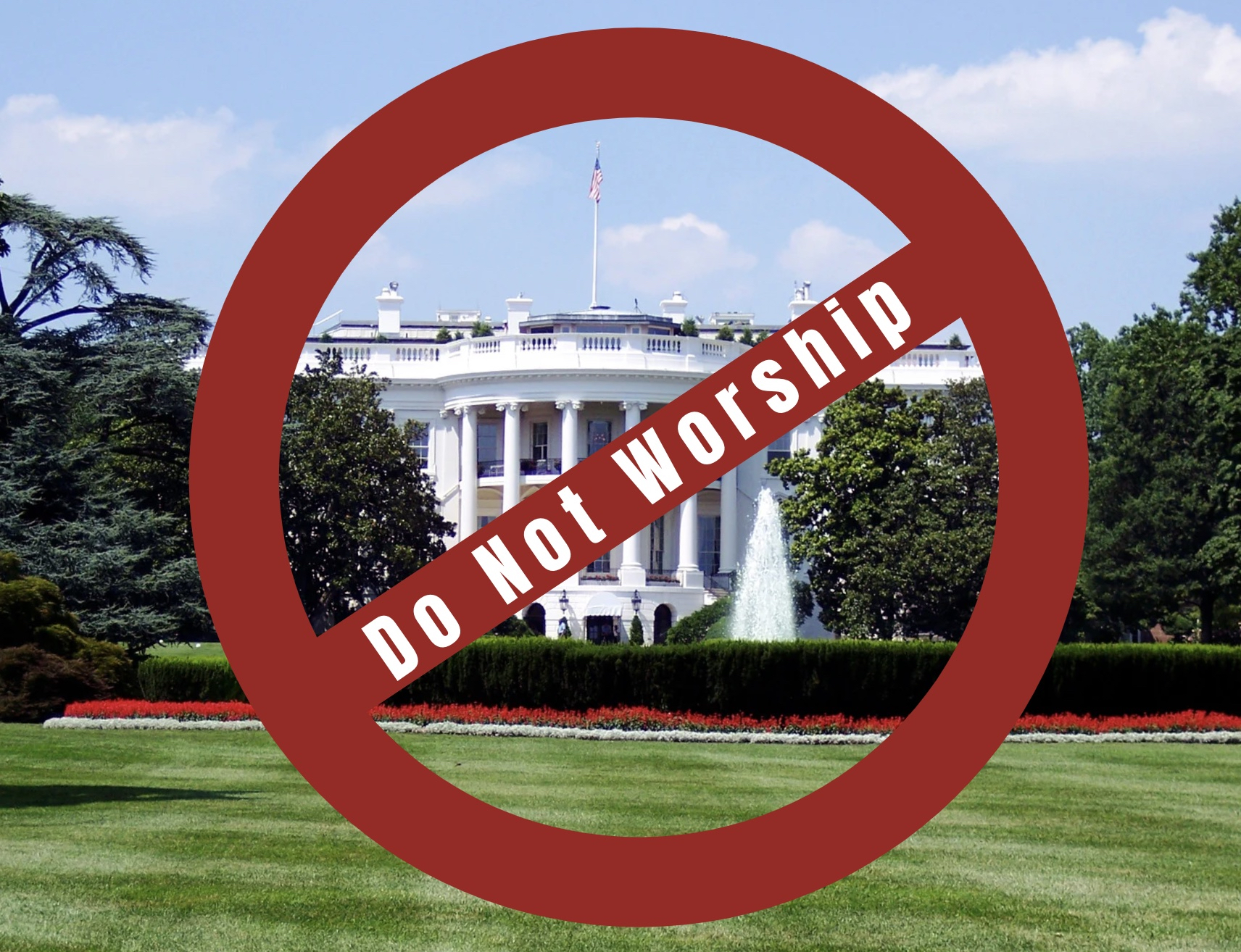 Photo of White House with a red “do not” sign that reads “DO NOT WORSHIP”